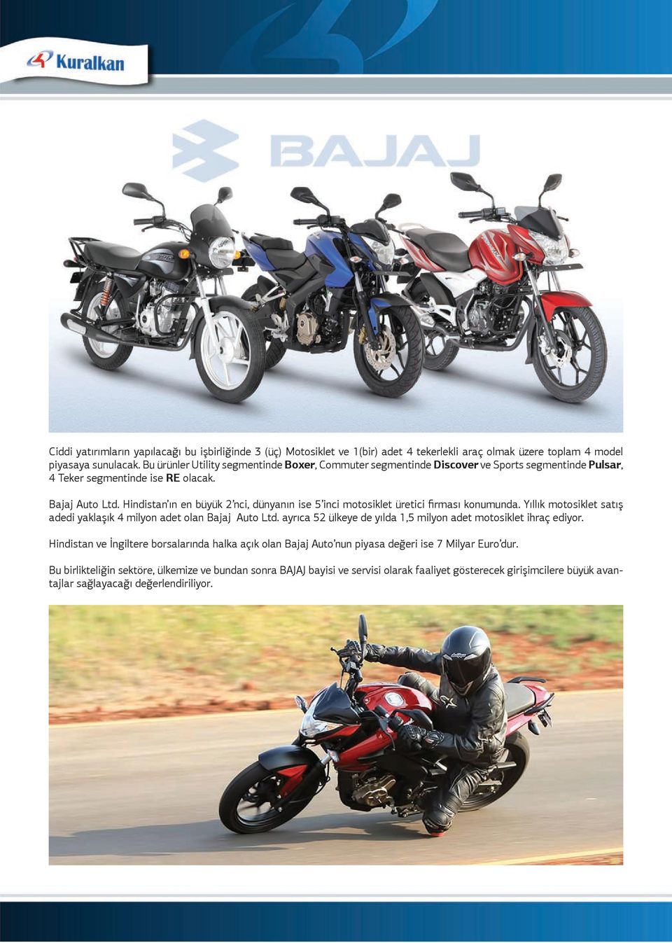 Hindistanın en byk nci dnyanın ise inci motosiklet retici firması konumunda. Yıllık motosiklet satış adedi yaklaşık milyon adet olan Baa Auto Ltd.