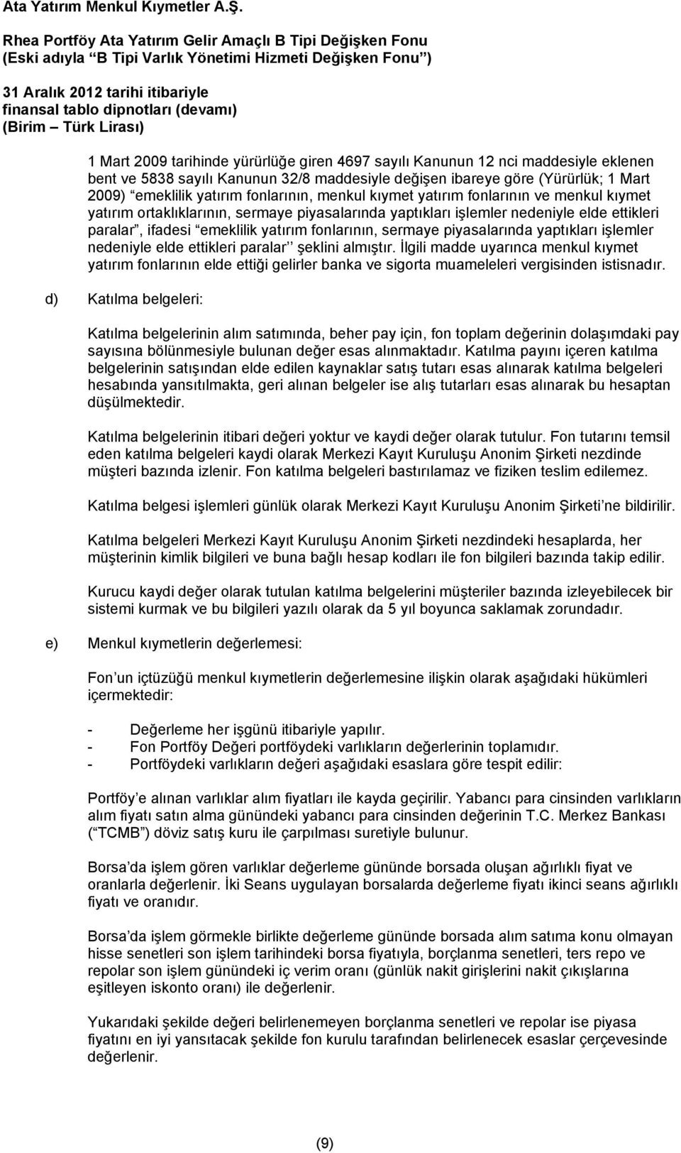 Mart 2009) emeklilik yatırım fonlarının, menkul kıymet yatırım fonlarının ve menkul kıymet yatırım ortaklıklarının, sermaye piyasalarında yaptıkları işlemler nedeniyle elde ettikleri paralar, ifadesi