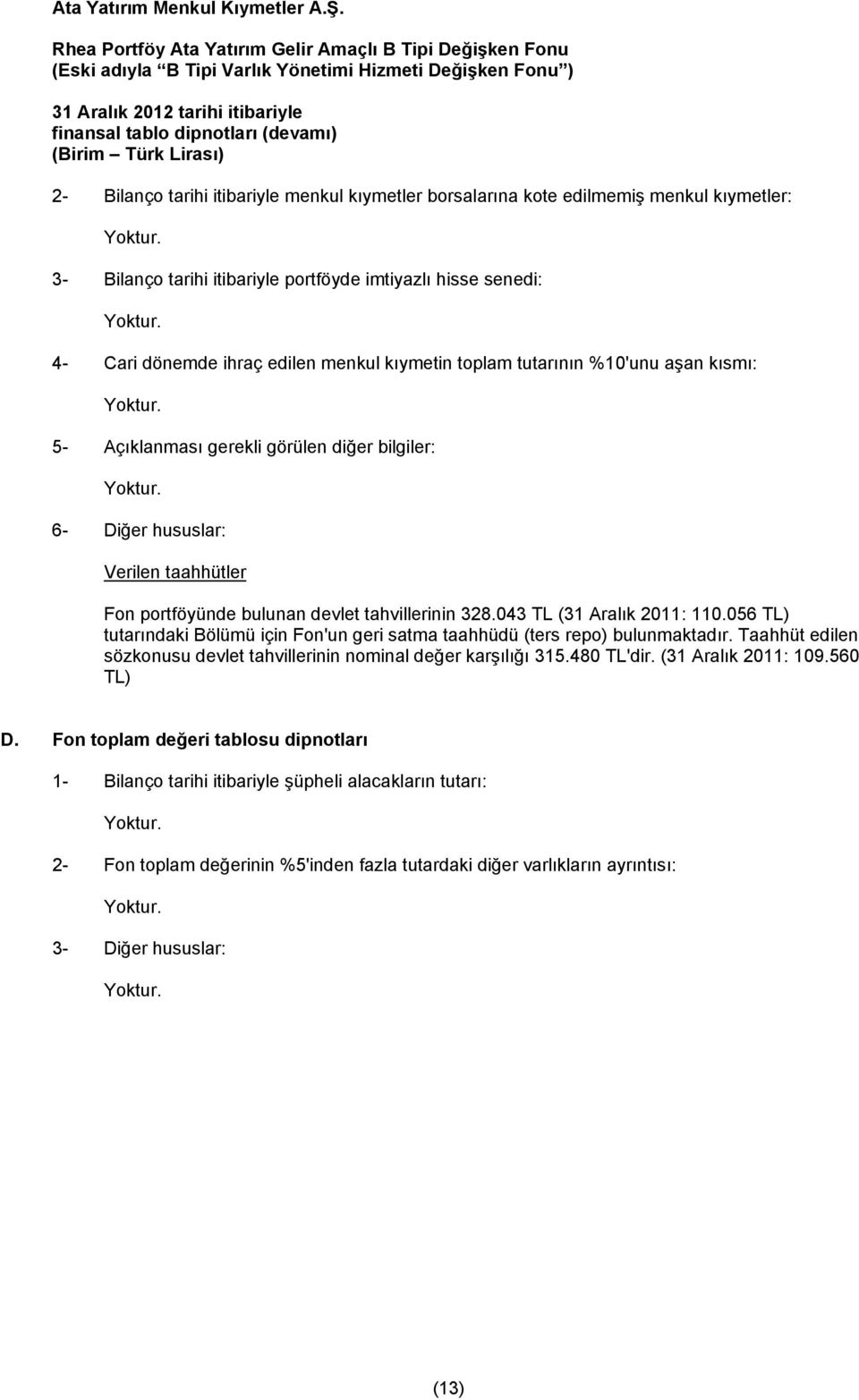 dönemde ihraç edilen menkul kıymetin toplam tutarının %10'unu aşan kısmı: 5- Açıklanması gerekli görülen diğer bilgiler: 6- Diğer hususlar: Verilen taahhütler Fon portföyünde bulunan devlet