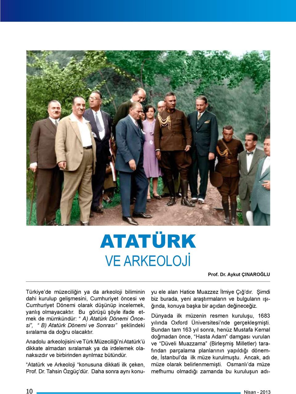 Bu görüşü şöyle ifade etmek de mümkündür: A) Atatürk Dönemi Öncesi, B) Atatürk Dönemi ve Sonrası şeklindeki sıralama da doğru olacaktır.