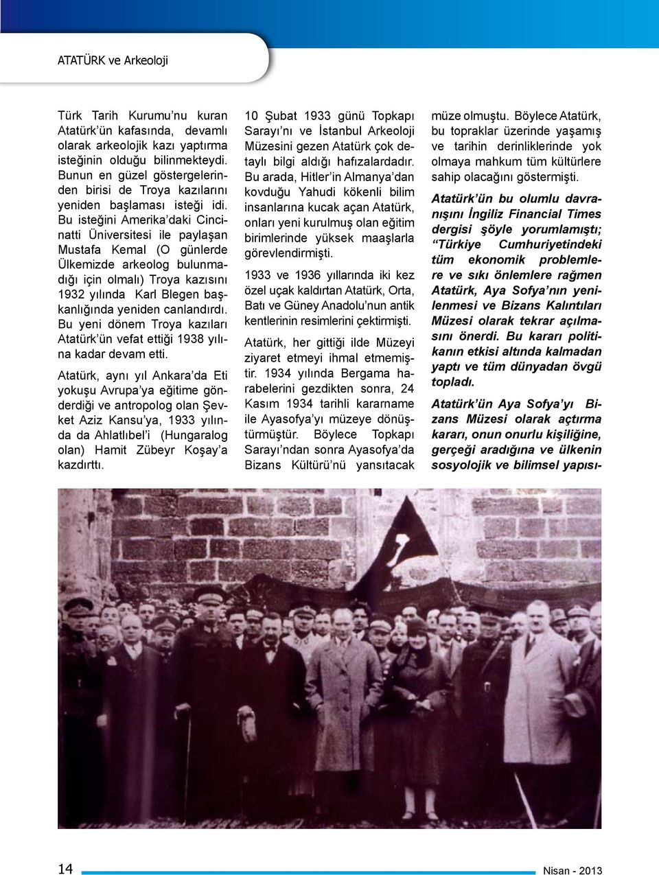 Bu isteğini Amerika daki Cincinatti Üniversitesi ile paylaşan Mustafa Kemal (O günlerde Ülkemizde arkeolog bulunmadığı için olmalı) Troya kazısını 1932 yılında Karl Blegen başkanlığında yeniden