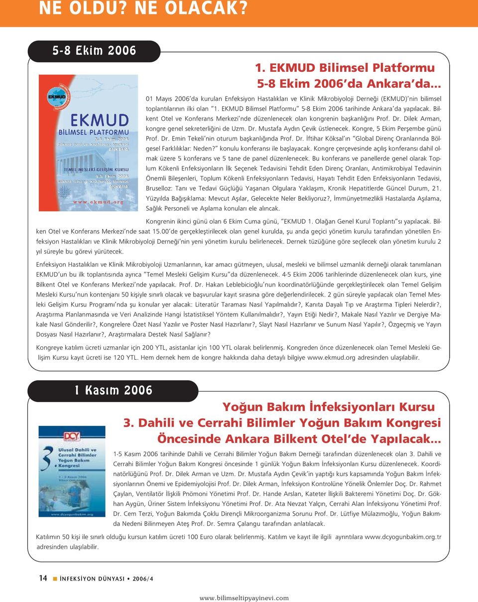 Dilek Arman, kongre genel sekreterli ini de Uzm. Dr. Mustafa Ayd n Çevik üstlenecek. Kongre, 5 Ekim Perflembe günü Prof. Dr. Emin Tekeli nin oturum baflkanl nda Prof. Dr. ftihar Köksal n Global Direnç Oranlar nda Bölgesel Farkl l klar: Neden?