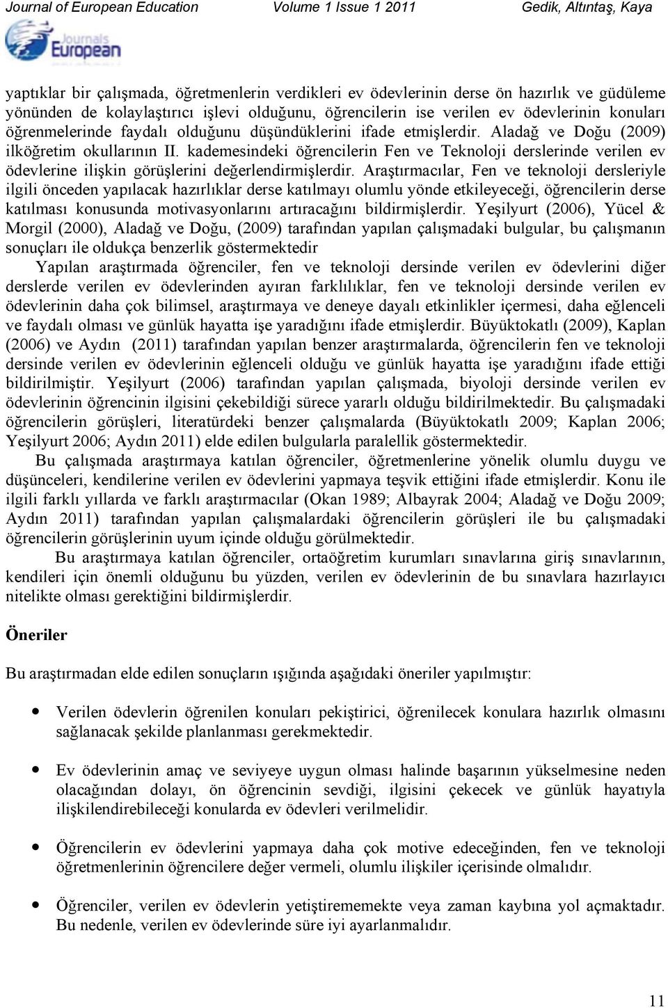 kademesindeki öğrencilerin Fen ve Teknoloji derslerinde verilen ev ödevlerine ilişkin görüşlerini değerlendirmişlerdir.