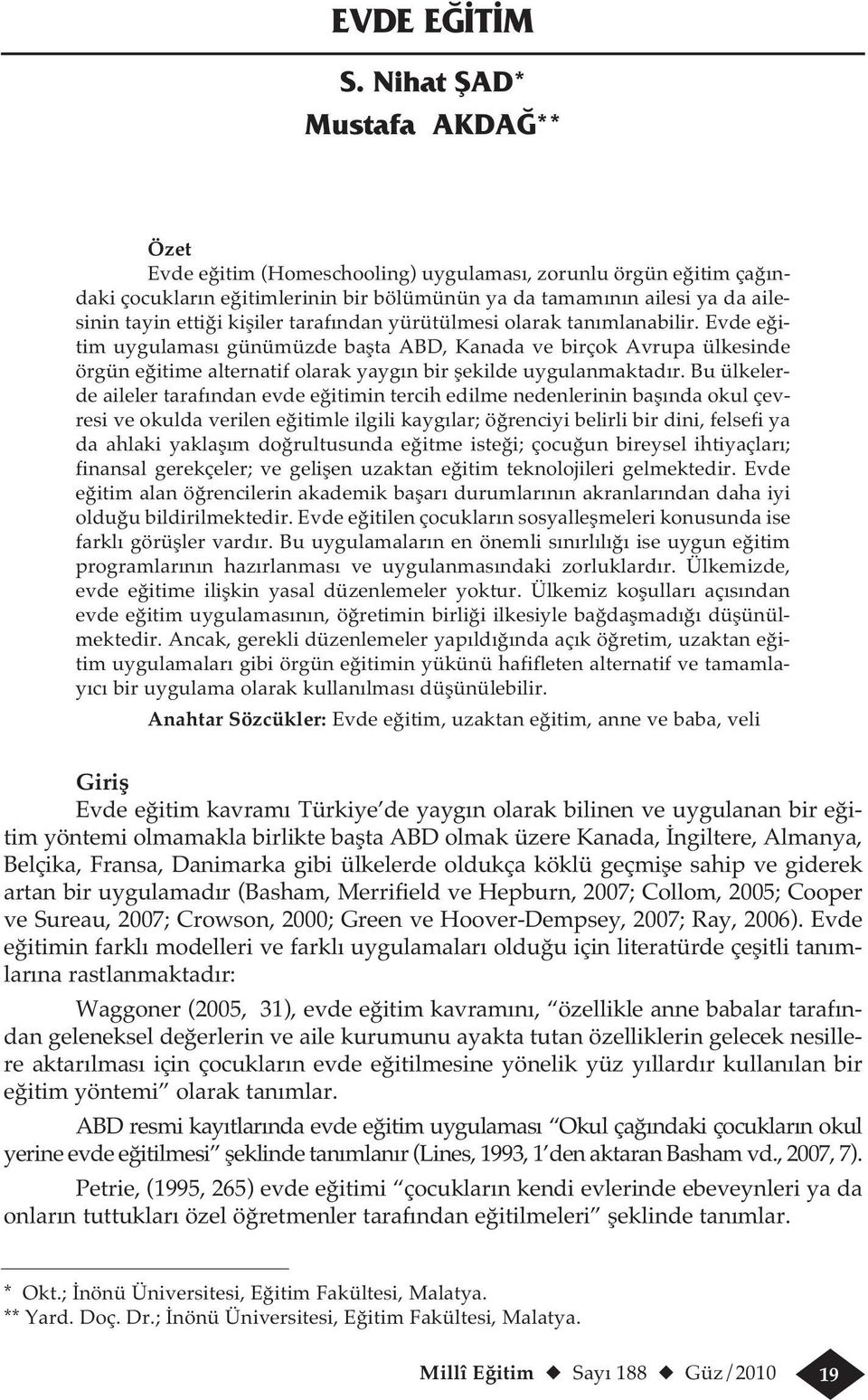 kişiler tarafından yürütülmesi olarak tanımlanabilir. Evde eğitim uygulaması günümüzde başta ABD, Kanada ve birçok Avrupa ülkesinde örgün eğitime alternatif olarak yaygın bir şekilde uygulanmaktadır.