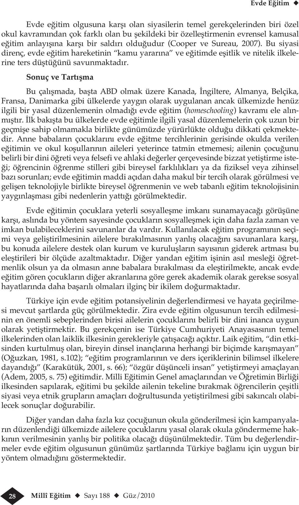 Sonuç ve Tartışma Bu çalışmada, başta ABD olmak üzere Kanada, İngiltere, Almanya, Belçika, Fransa, Danimarka gibi ülkelerde yaygın olarak uygulanan ancak ülkemizde henüz ilgili bir yasal düzenlemenin