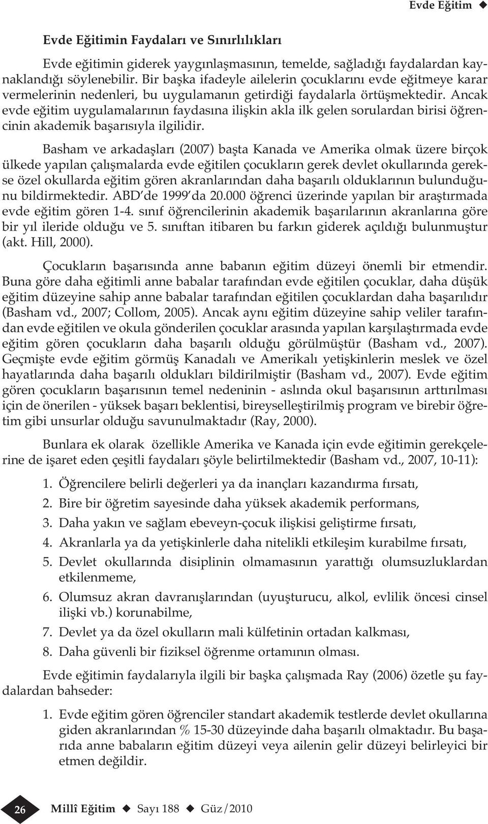 Ancak evde eğitim uygulamalarının faydasına ilişkin akla ilk gelen sorulardan birisi öğrencinin akademik başarısıyla ilgilidir.