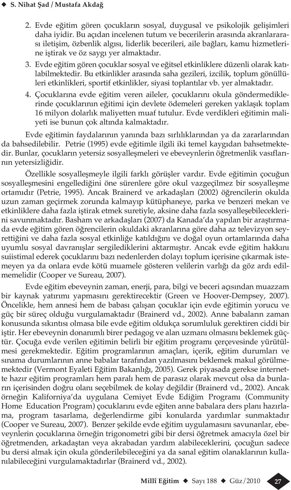 Evde eğitim gören çocuklar sosyal ve eğitsel etkinliklere düzenli olarak katılabilmektedir.