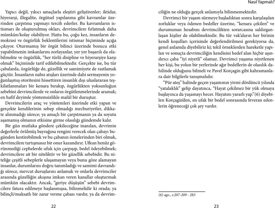 Bu kavramların is- zorluklar veya ödenen bedeller üzerine, kenara çekilen ve Devrimci bir yaşam sürmeye başladıktan sonra karşılaşılan tismarı ile oluşturulmuş okları, devrimcilere fırlatmak daha