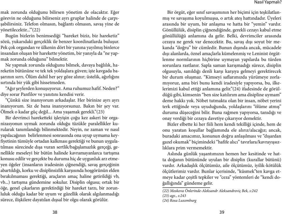 Pek çok organdan ve ülkenin dört bir yanına yayılmış binlerce insandan oluşan bir harekette yönetim, bir yanıyla da ne yapmak zorunda olduğunu bilmektir.