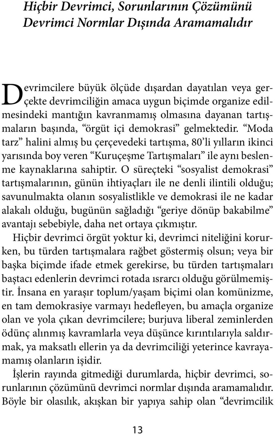 Moda tarz halini almış bu çerçevedeki tartışma, 80 li yılların ikinci yarısında boy veren Kuruçeşme Tartışmaları ile aynı beslenme kaynaklarına sahiptir.