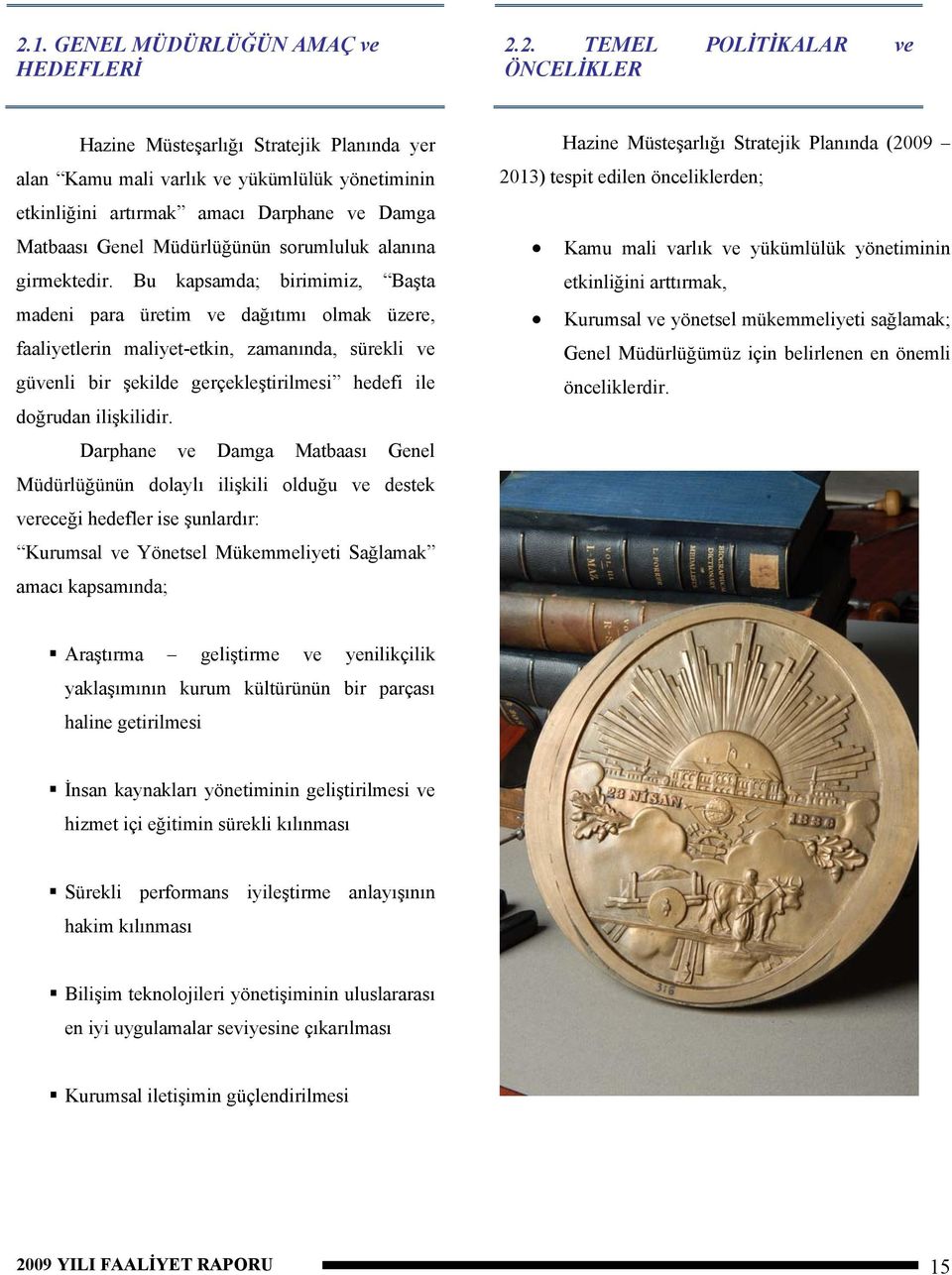 Bu kapsamda; birimimiz, Başta madeni para üretim ve dağıtımı olmak üzere, faaliyetlerin maliyet-etkin, zamanında, sürekli ve güvenli bir şekilde gerçekleştirilmesi hedefi ile doğrudan ilişkilidir.