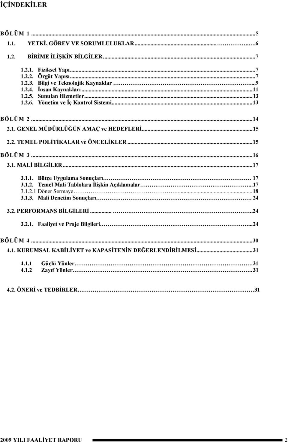 ..16 3.1. MALİ BİLGİLER...17 3.1.1. Bütçe Uygulama Sonuçları 17 3.1.2. Temel Mali Tablolara İlişkin Açıklamalar...17 3.1.2.1 Döner Sermaye...18 3.1.3. Mali Denetim Sonuçları. 24 3.2. PERFORMANS BİLGİLERİ.