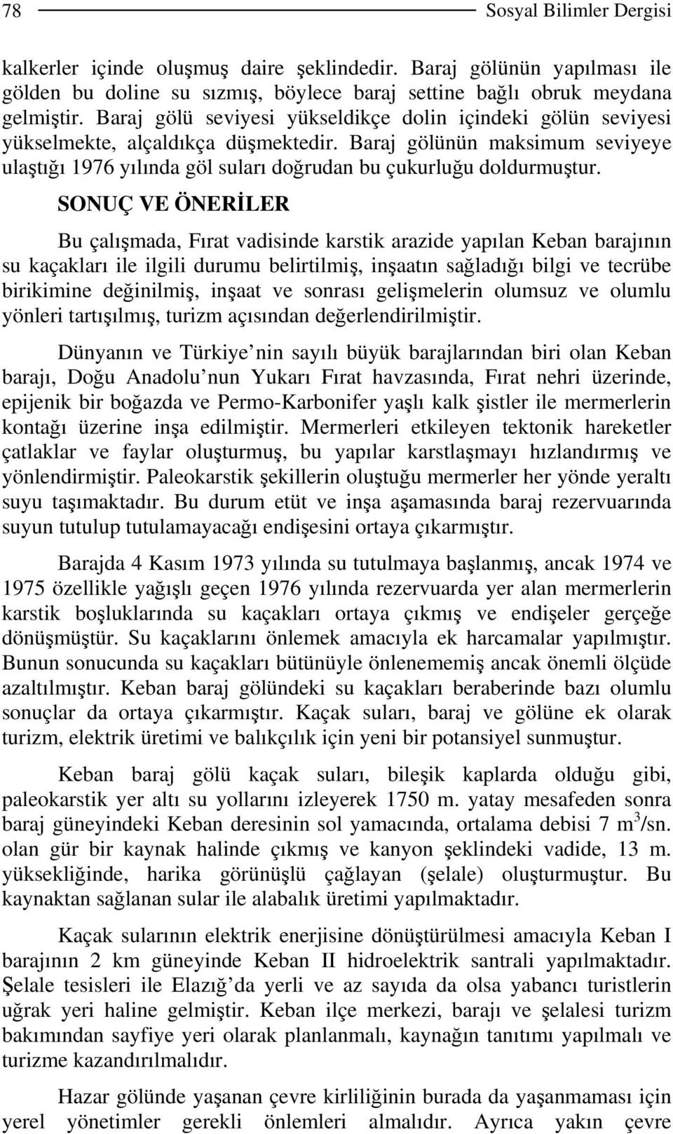 SONUÇ VE ÖNERİLER Bu çalışmada, Fırat vadisinde karstik arazide yapılan Keban barajının su kaçakları ile ilgili durumu belirtilmiş, inşaatın sağladığı bilgi ve tecrübe birikimine değinilmiş, inşaat