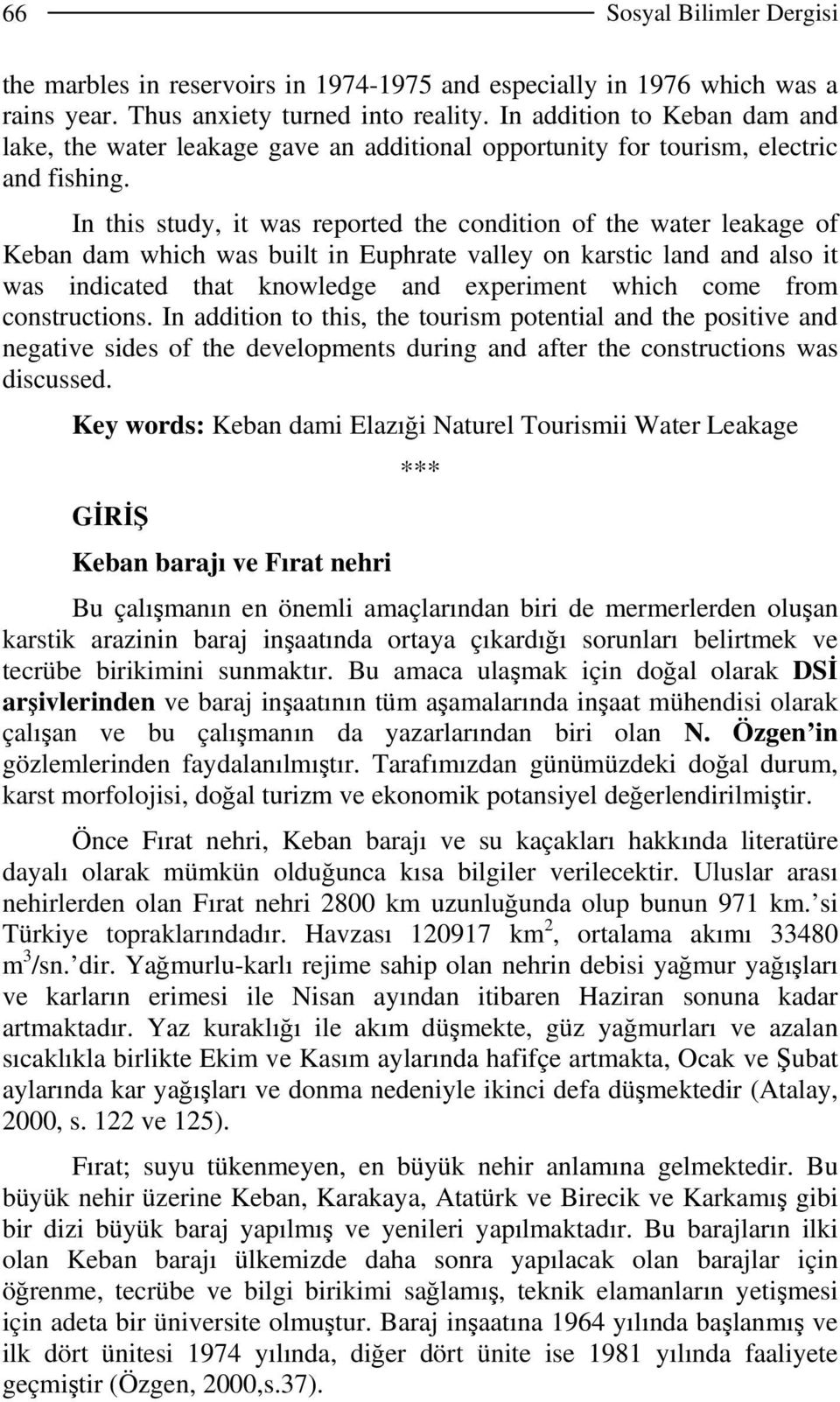 In this study, it was reported the condition of the water leakage of Keban dam which was built in Euphrate valley on karstic land and also it was indicated that knowledge and experiment which come