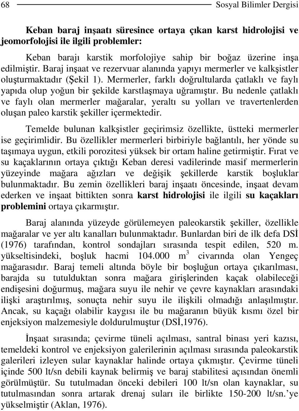 Mermerler, farklı doğrultularda çatlaklı ve faylı yapıda olup yoğun bir şekilde karstlaşmaya uğramıştır.