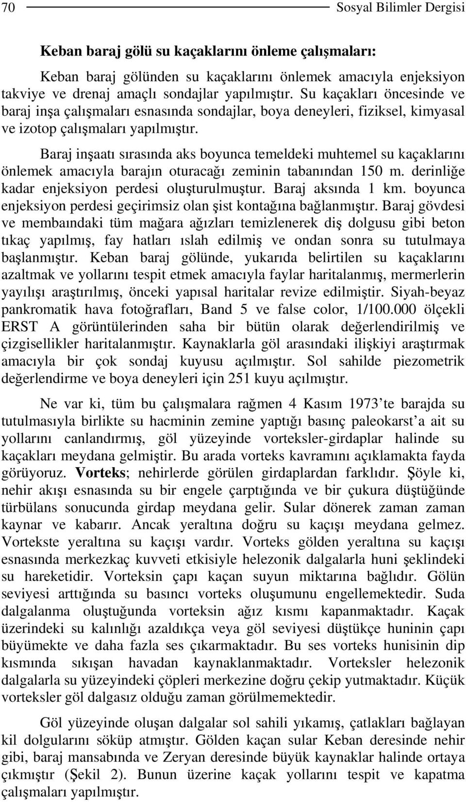 Baraj inşaatı sırasında aks boyunca temeldeki muhtemel su kaçaklarını önlemek amacıyla barajın oturacağı zeminin tabanından 150 m. derinliğe kadar enjeksiyon perdesi oluşturulmuştur.