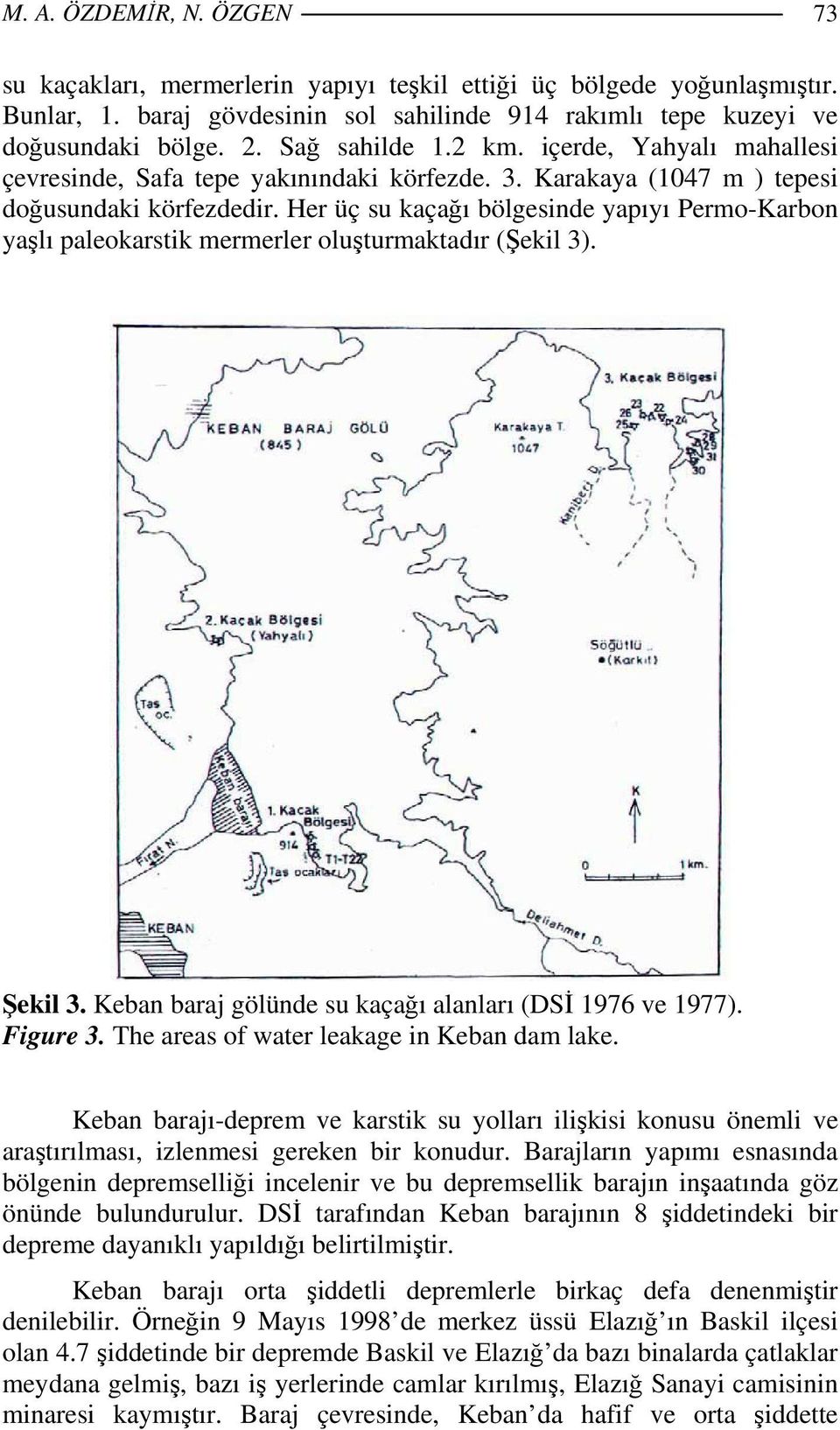 Her üç su kaçağı bölgesinde yapıyı Permo-Karbon yaşlı paleokarstik mermerler oluşturmaktadır (Şekil 3). Şekil 3. Keban baraj gölünde su kaçağı alanları (DSİ 1976 ve 1977). Figure 3.