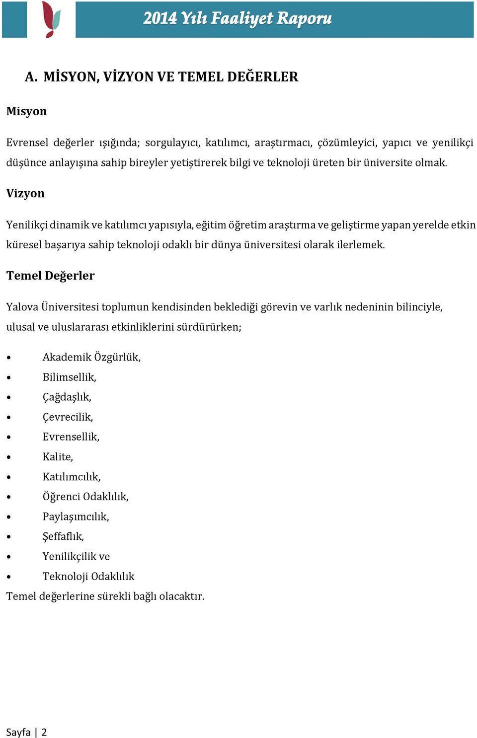 Vizyon Yenilikçi dinamik ve katılımcı yapısıyla, eğitim öğretim araştırma ve geliştirme yapan yerelde etkin küresel başarıya sahip teknoloji odaklı bir dünya üniversitesi olarak ilerlemek.