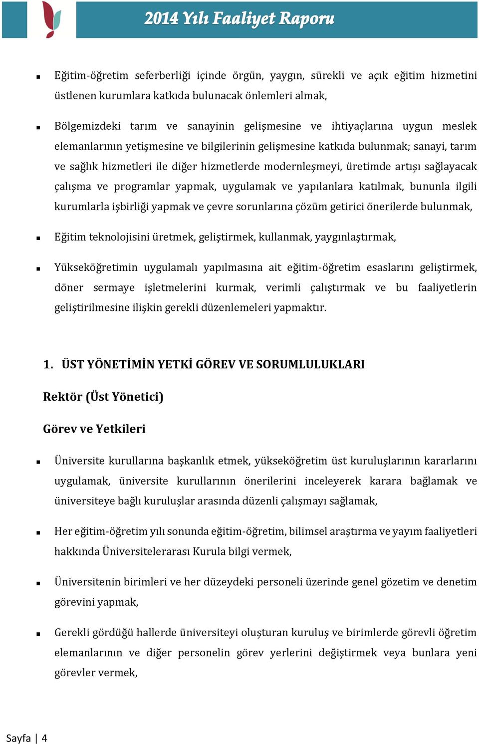 programlar yapmak, uygulamak ve yapılanlara katılmak, bununla ilgili kurumlarla işbirliği yapmak ve çevre sorunlarına çözüm getirici önerilerde bulunmak, Eğitim teknolojisini üretmek, geliştirmek,