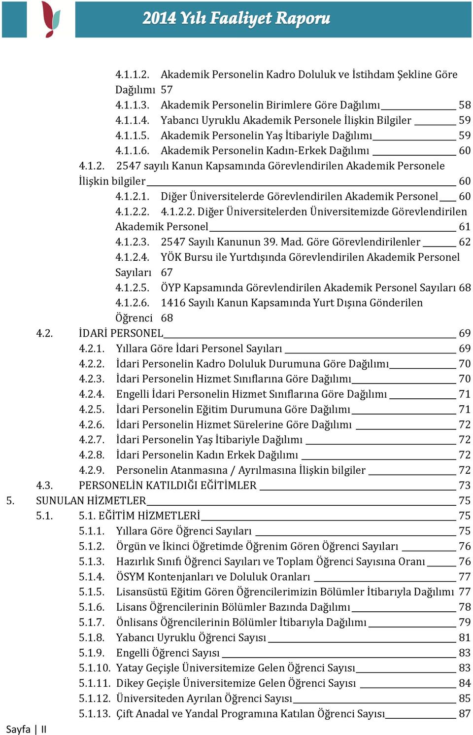 1.2.1. Diğer Üniversitelerde Görevlendirilen Akademik Personel 60 4.1.2.2. 4.1.2.2. Diğer Üniversitelerden Üniversitemizde Görevlendirilen Akademik Personel 61 4.1.2.3. 2547 Sayılı Kanunun 39. Mad.