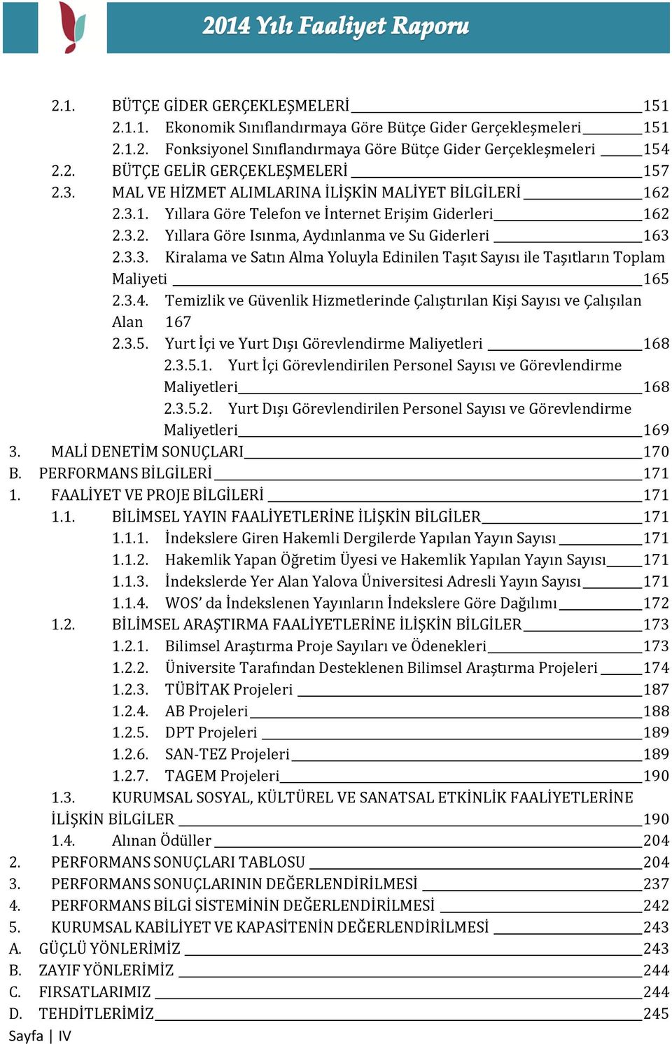 3.4. Temizlik ve Güvenlik Hizmetlerinde Çalıştırılan Kişi Sayısı ve Çalışılan Alan 167 2.3.5. Yurt İçi ve Yurt Dışı Görevlendirme Maliyetleri 168 2.3.5.1. Yurt İçi Görevlendirilen Personel Sayısı ve Görevlendirme Maliyetleri 168 2.