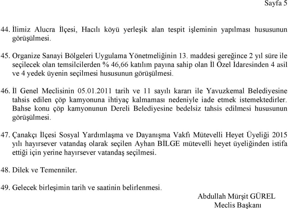 2011 tarih ve 11 sayılı kararı ile Yavuzkemal Belediyesine tahsis edilen çöp kamyonuna ihtiyaç kalmaması nedeniyle iade etmek istemektedirler.