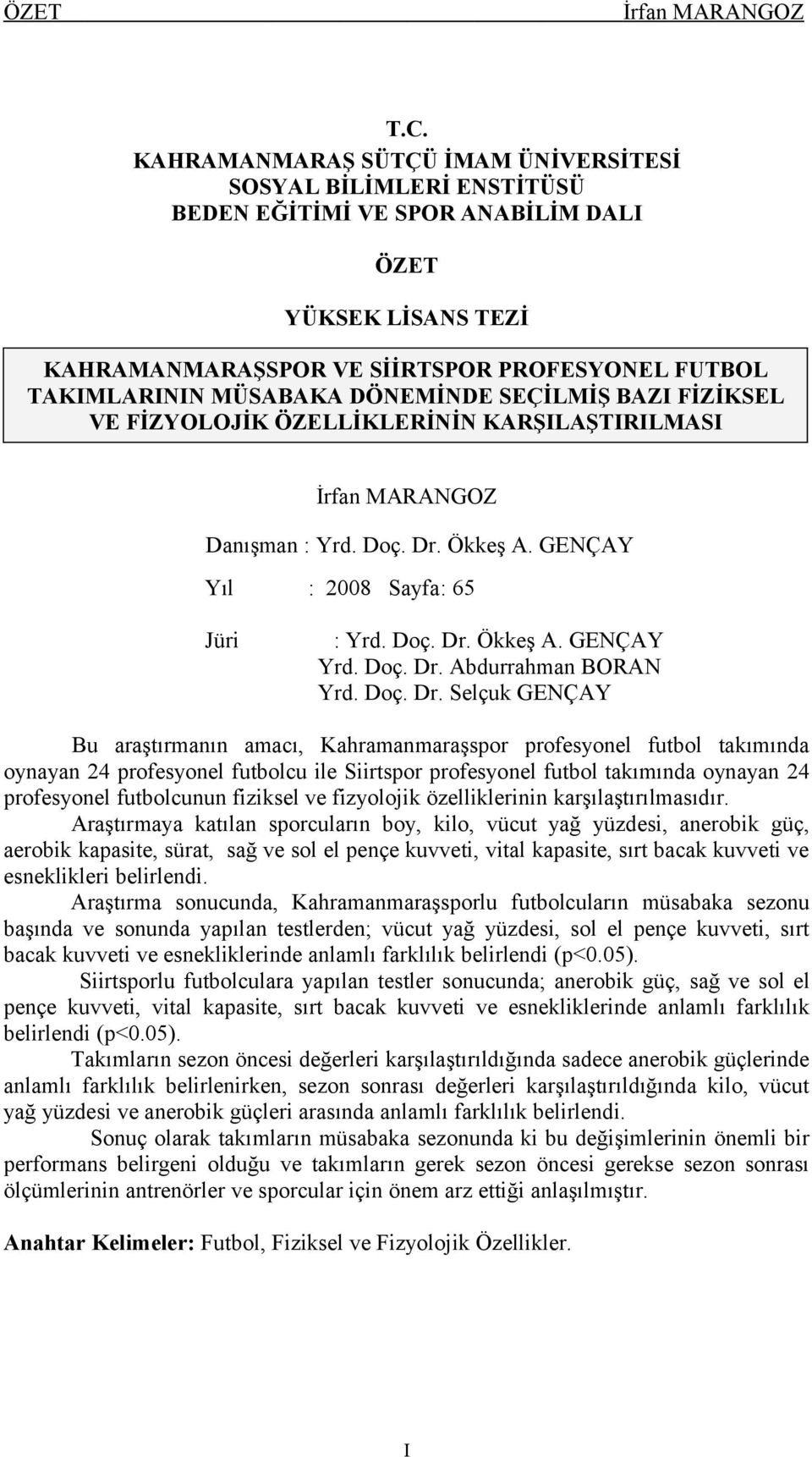 DÖNEMİNDE SEÇİLMİŞ BAZI FİZİKSEL VE FİZYOLOJİK ÖZELLİKLERİNİN KARŞILAŞTIRILMASI Danışman : Yrd. Doç. Dr. Ökkeş A. GENÇAY Yıl : 2008 Sayfa: 65 Jüri : Yrd. Doç. Dr. Ökkeş A. GENÇAY Yrd. Doç. Dr. Abdurrahman BORAN Yrd.