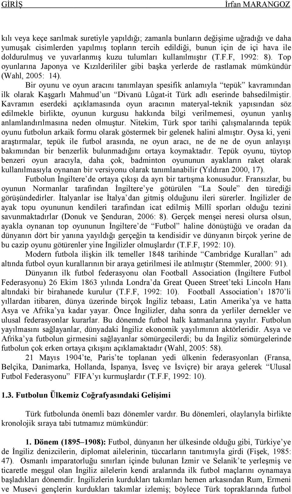 Bir oyunu ve oyun aracını tanımlayan spesifik anlamıyla tepük kavramından ilk olarak Kaşgarlı Mahmud un Divanü Lûgat-it Türk adlı eserinde bahsedilmiştir.