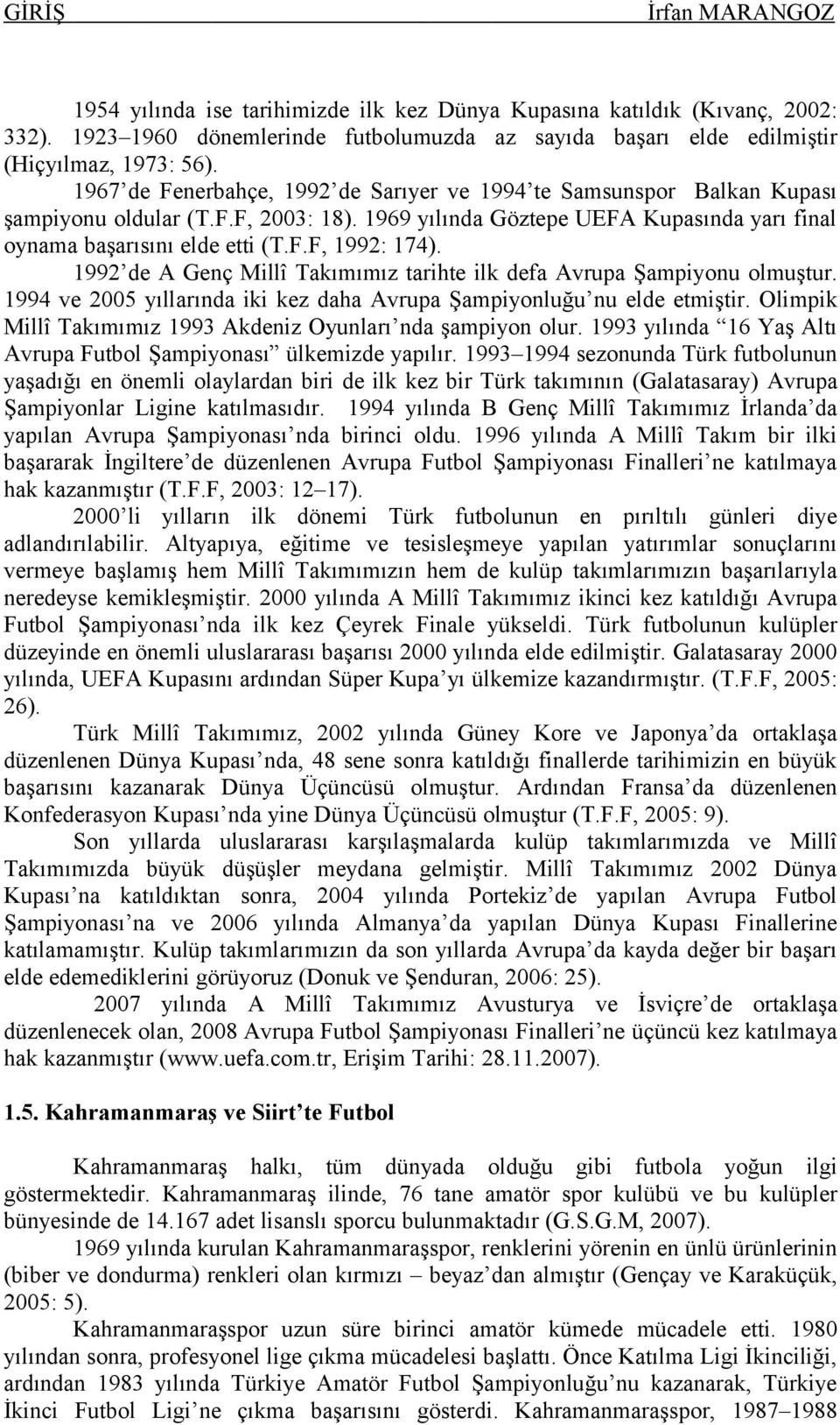 1992 de A Genç Millî Takımımız tarihte ilk defa Avrupa Şampiyonu olmuştur. 1994 ve 2005 yıllarında iki kez daha Avrupa Şampiyonluğu nu elde etmiştir.