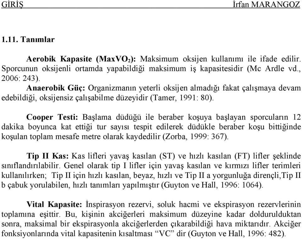 Cooper Testi: Başlama düdüğü ile beraber koşuya başlayan sporcuların 12 dakika boyunca kat ettiği tur sayısı tespit edilerek düdükle beraber koşu bittiğinde koşulan toplam mesafe metre olarak