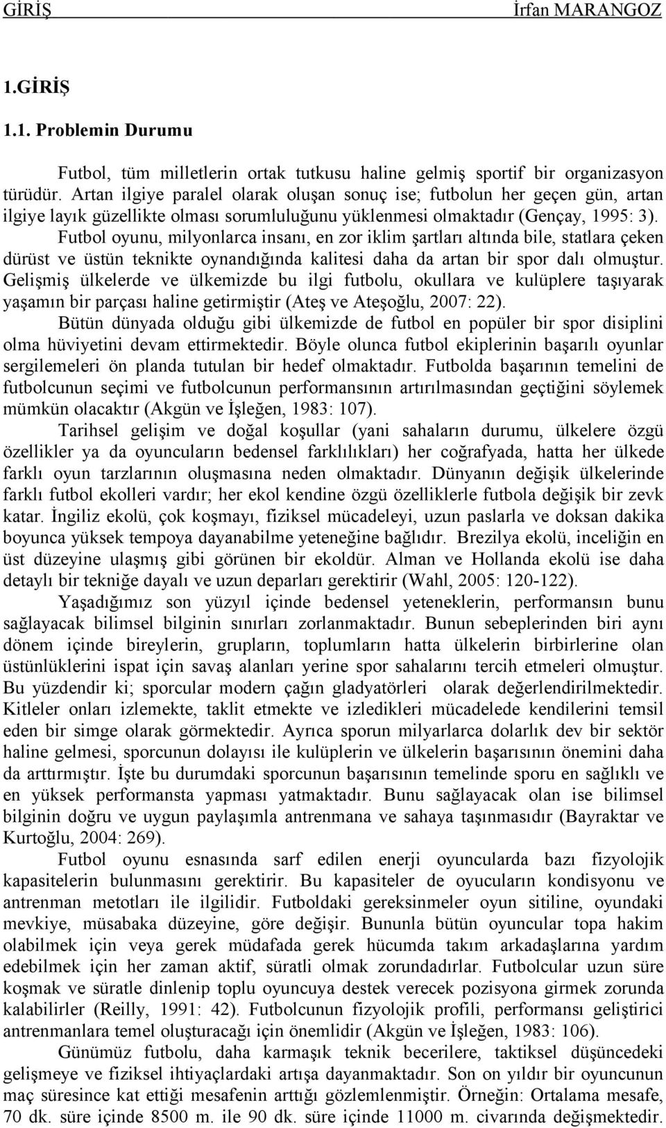 Futbol oyunu, milyonlarca insanı, en zor iklim şartları altında bile, statlara çeken dürüst ve üstün teknikte oynandığında kalitesi daha da artan bir spor dalı olmuştur.