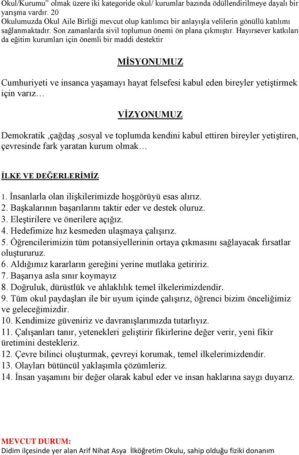 Hayırsever katkıları da eğitim kurumları için önemli bir maddi destektir MİSYONUMUZ Cumhuriyeti ve insanca yaşamayı hayat felsefesi kabul eden bireyler yetiştirmek için varız VİZYONUMUZ