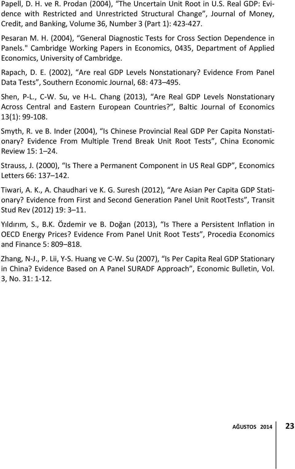 (2004), General Diagnostic Tests for Cross Section Dependence in Panels." Cambridge Working Papers in Economics, 0435, Department of Applied Economics, University of Cambridge. Rapach, D. E. (2002), Are real GDP Levels Nonstationary?