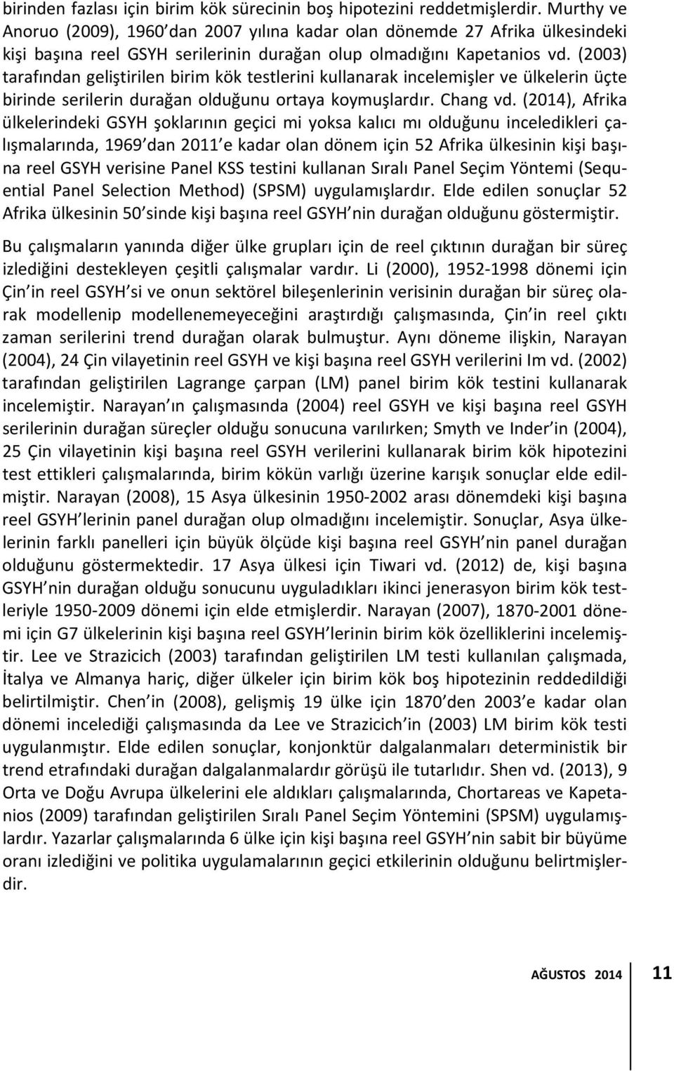 (2003) tarafından geliştirilen birim kök testlerini kullanarak incelemişler ve ülkelerin üçte birinde serilerin durağan olduğunu ortaya koymuşlardır. Chang vd.