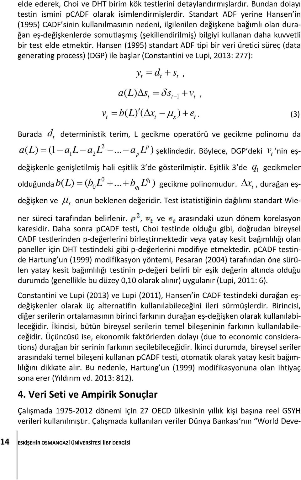 test elde etmektir. Hansen (1995) standart ADF tipi bir veri üretici süreç (data generating process) (DGP) ile başlar (Constantini ve Lupi, 2013: 277): yt dt st, als s v, ( ) t t 1 t v b( L)( x ) e.