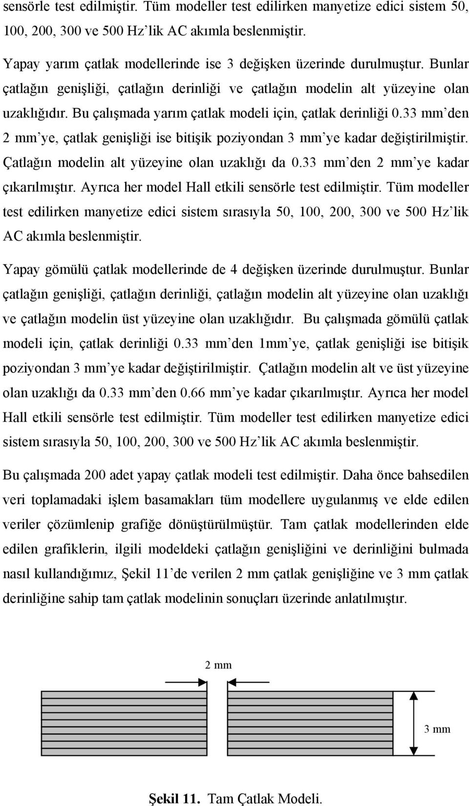 Bu çalışmada yarım çatlak modeli için, çatlak derinliği 0.33 mm den 2 mm ye, çatlak genişliği ise bitişik poziyondan 3 mm ye kadar değiştirilmiştir. Çatlağın modelin alt yüzeyine olan uzaklığı da 0.