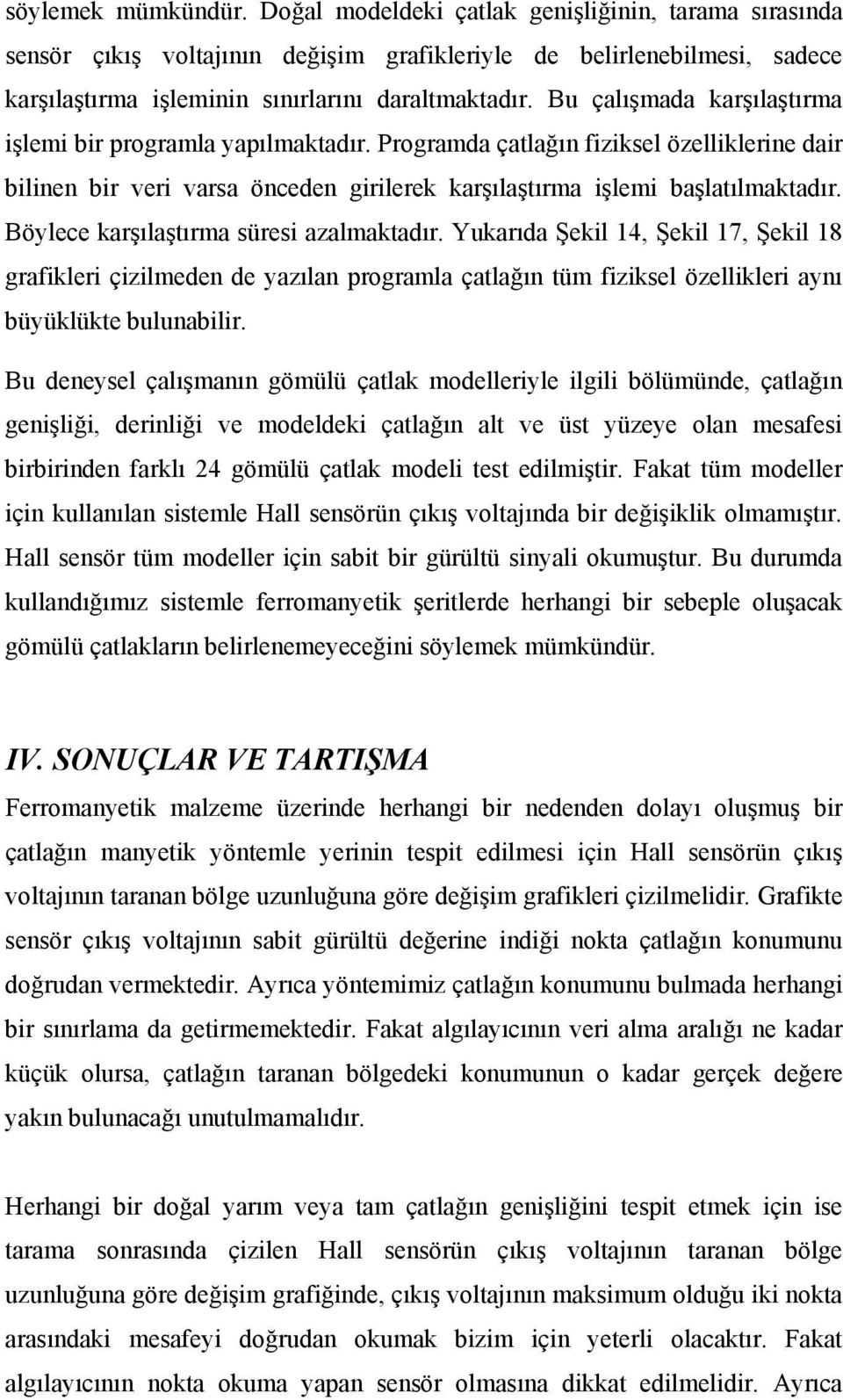 Böylece karşılaştırma süresi azalmaktadır. Yukarıda Şekil 14, Şekil 17, Şekil 18 grafikleri çizilmeden de yazılan programla çatlağın tüm fiziksel özellikleri aynı büyüklükte bulunabilir.