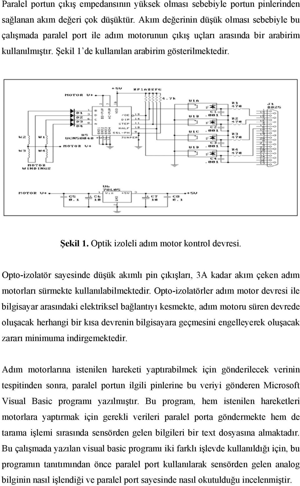 Opto-izolatör sayesinde düşük akımlı pin çıkışları, 3A kadar akım çeken adım motorları sürmekte kullanılabilmektedir.