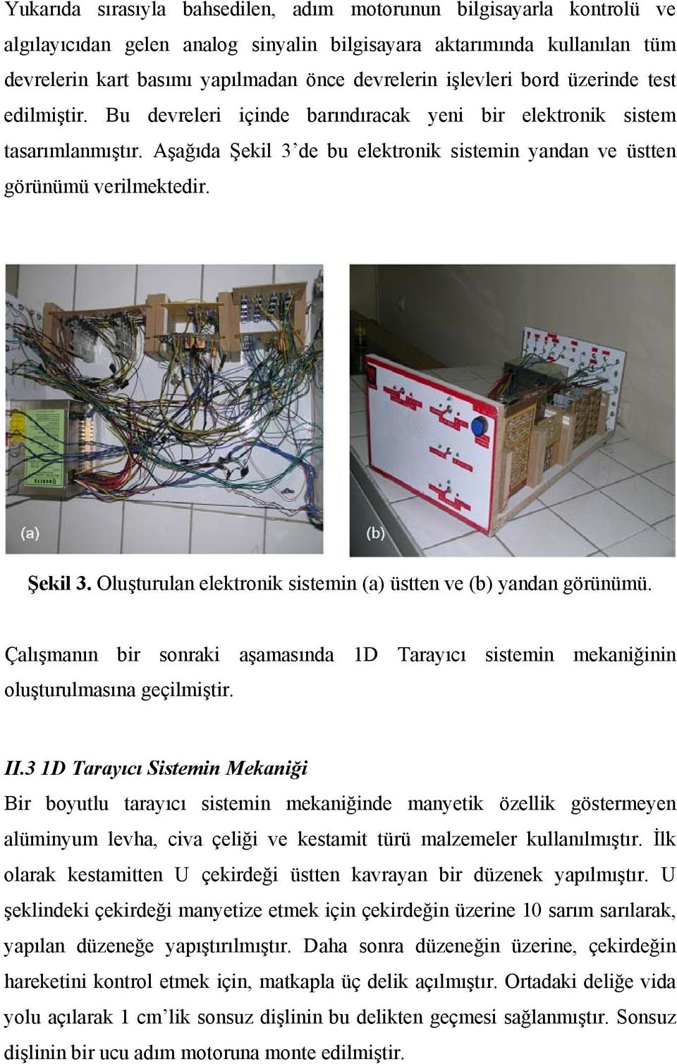 Aşağıda Şekil 3 de bu elektronik sistemin yandan ve üstten görünümü verilmektedir. Şekil 3. Oluşturulan elektronik sistemin (a) üstten ve (b) yandan görünümü.