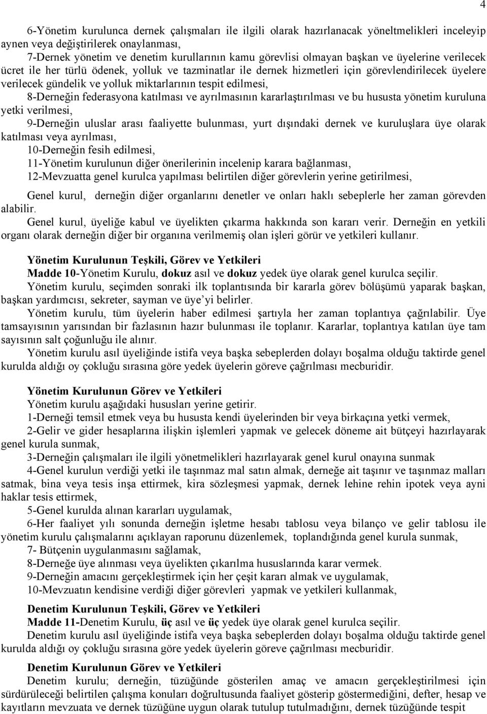 8-Derneğin federasyona katılması ve ayrılmasının kararlaştırılması ve bu hususta yönetim kuruluna yetki verilmesi, 9-Derneğin uluslar arası faaliyette bulunması, yurt dışındaki dernek ve kuruluşlara