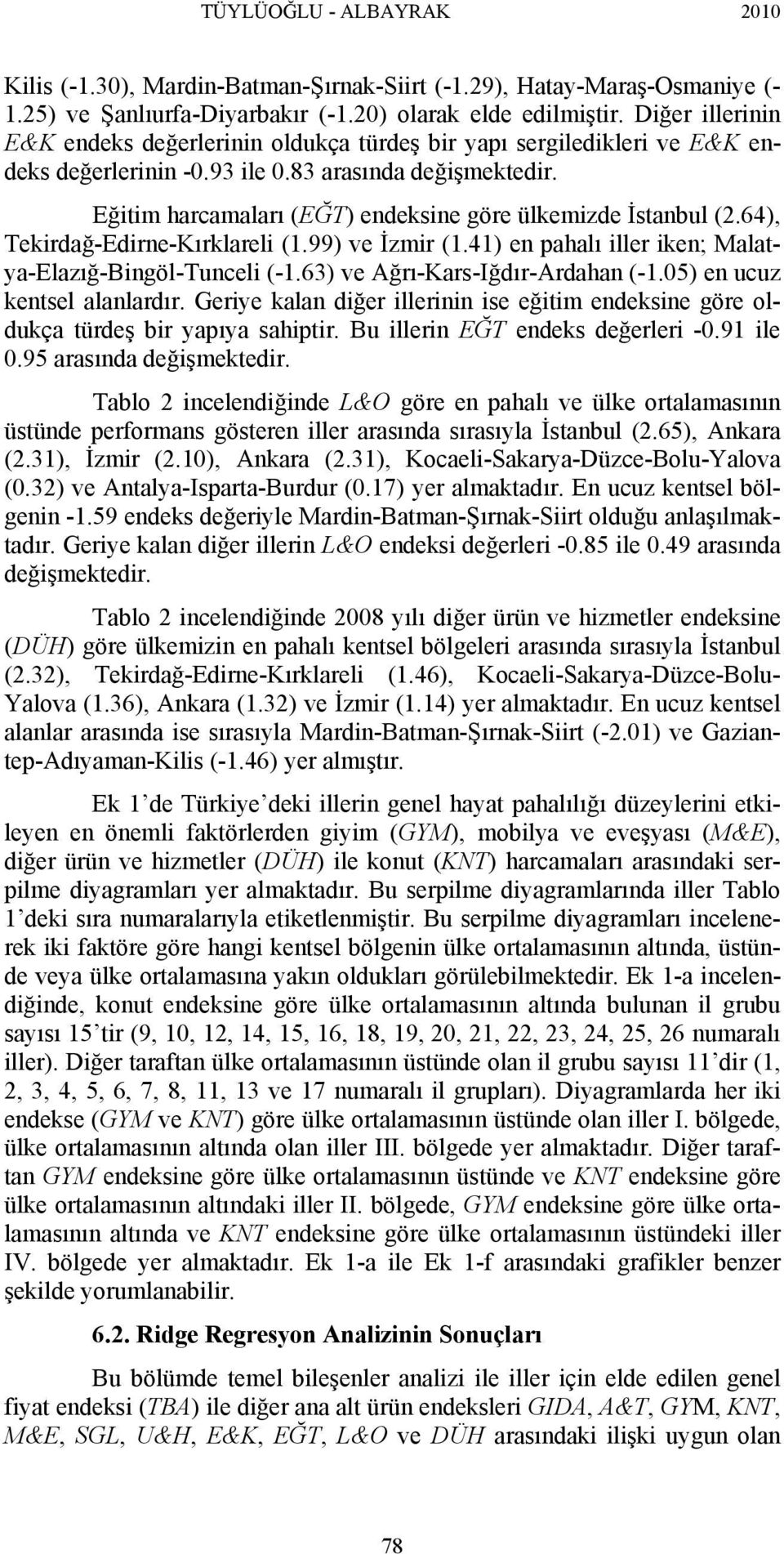 Eğitim harcamaları (EĞT) endeksine göre ülkemizde İstanbul (2.64), Tekirdağ-Edirne-Kırklareli (1.99) ve İzmir (1.41) en pahalı iller iken; Malatya-Elazığ-Bingöl-Tunceli (-1.