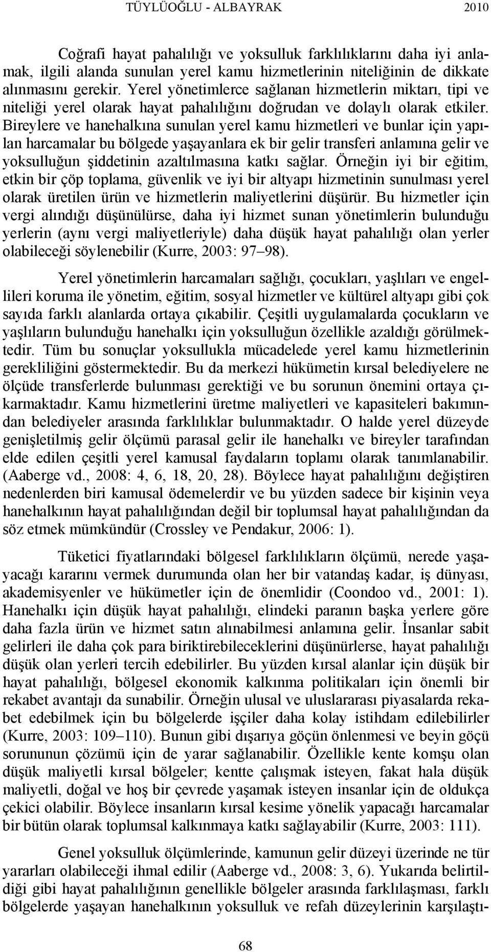 Bireylere ve hanehalkına sunulan yerel kamu hizmetleri ve bunlar için yapılan harcamalar bu bölgede yaşayanlara ek bir gelir transferi anlamına gelir ve yoksulluğun şiddetinin azaltılmasına katkı