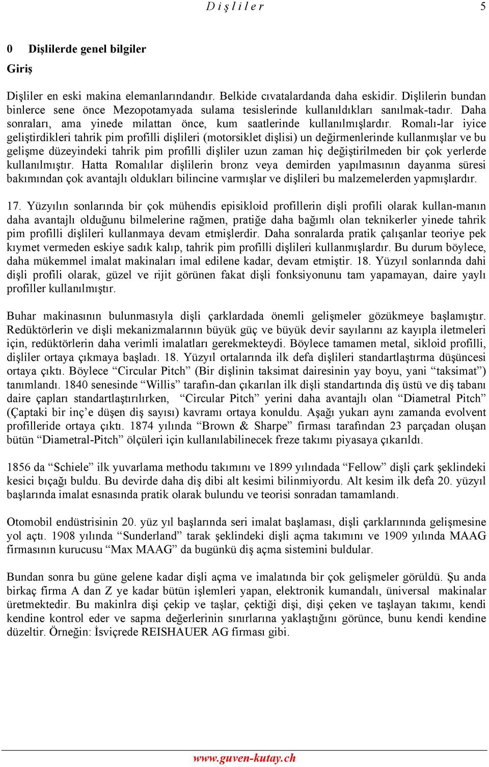 Romalı-lar iyice gelişirikleri ahrik pim profilli işlileri (moorsikle işlisi) u eğirmelerie kullamışlar ve u gelişme üzeyieki ahrik pim profilli işliler uzu zama hiç eğişirilmee ir çok yerlere