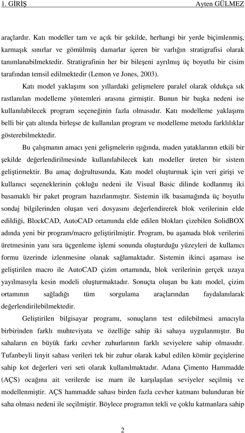 Stratigrafinin her bir bileşeni ayrılmış üç boyutlu bir cisim tarafından temsil edilmektedir (Lemon ve Jones, 2003).