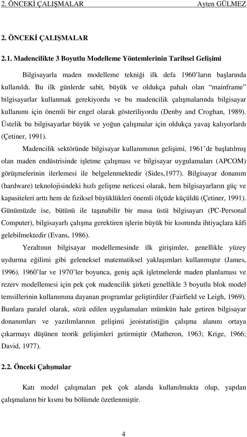 Bu ilk günlerde sabit, büyük ve oldukça pahalı olan mainframe bilgisayarlar kullanmak gerekiyordu ve bu madencilik çalışmalarında bilgisayar kullanımı için önemli bir engel olarak gösteriliyordu