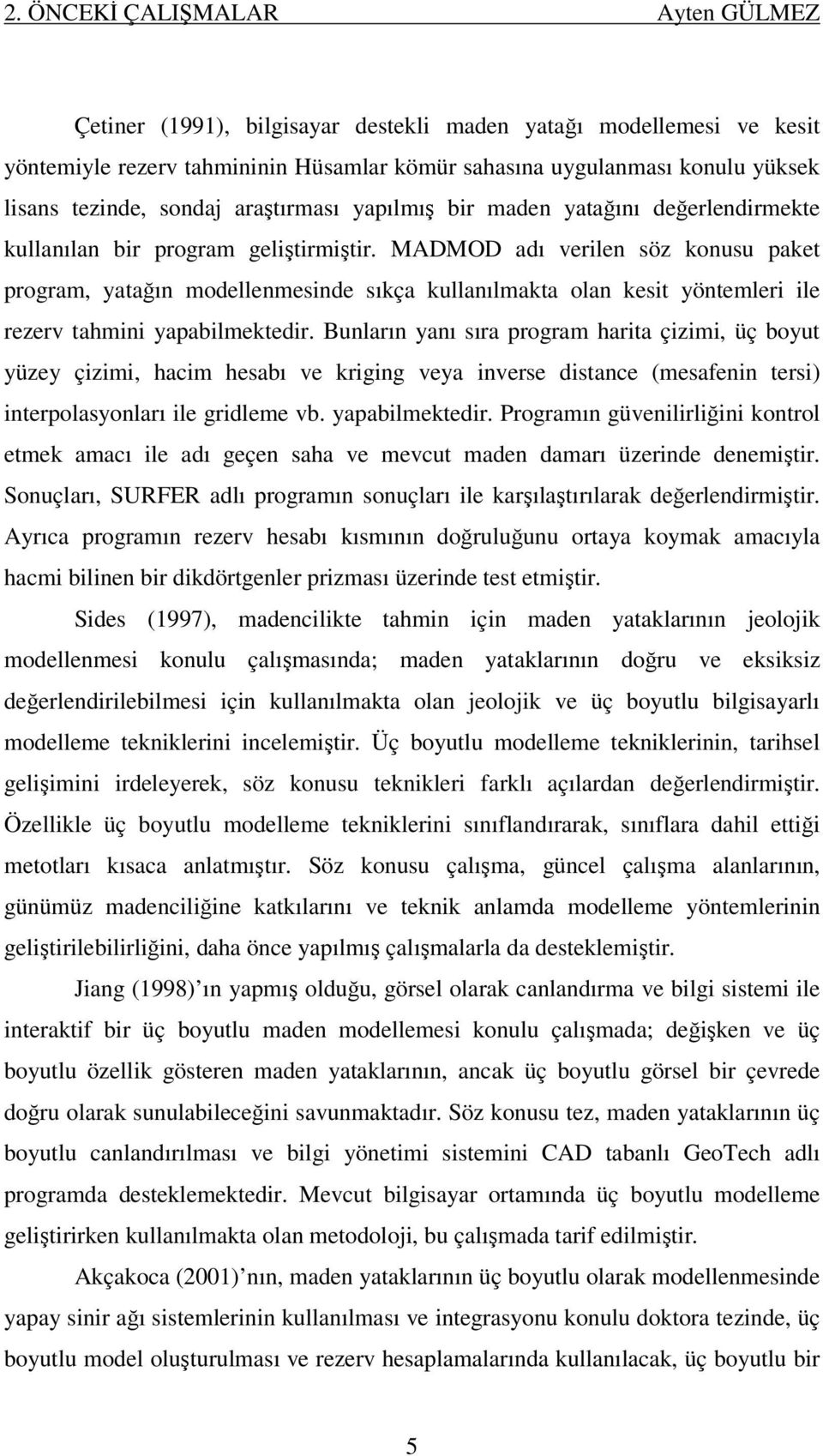 MADMOD adı verilen söz konusu paket program, yatağın modellenmesinde sıkça kullanılmakta olan kesit yöntemleri ile rezerv tahmini yapabilmektedir.