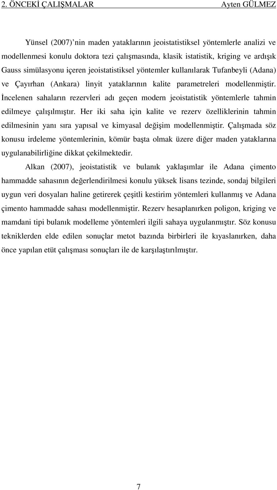 İncelenen sahaların rezervleri adı geçen modern jeoistatistik yöntemlerle tahmin edilmeye çalışılmıştır.