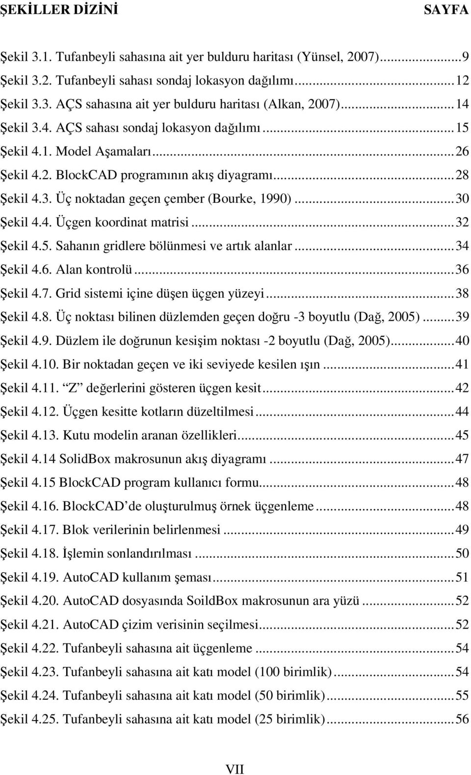 .. 30 Şekil 4.4. Üçgen koordinat matrisi... 32 Şekil 4.5. Sahanın gridlere bölünmesi ve artık alanlar... 34 Şekil 4.6. Alan kontrolü... 36 Şekil 4.7. Grid sistemi içine düşen üçgen yüzeyi... 38 Şekil 4.