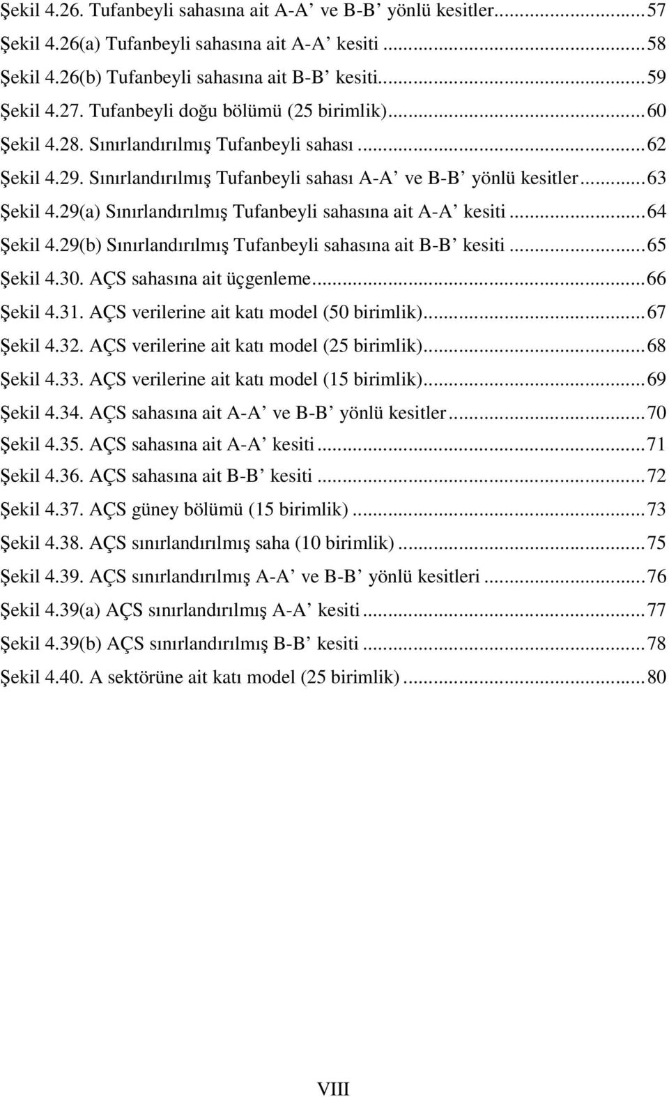 29(a) Sınırlandırılmış Tufanbeyli sahasına ait A-A kesiti... 64 Şekil 4.29(b) Sınırlandırılmış Tufanbeyli sahasına ait B-B kesiti... 65 Şekil 4.30. AÇS sahasına ait üçgenleme... 66 Şekil 4.31.