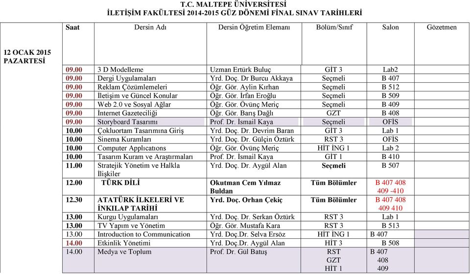 00 İletişim ve Güncel Konular Öğr. Gör. İrfan Eroğlu Seçmeli B 509 09.00 Web 2.0 ve Sosyal Ağlar Öğr. Gör. Övünç Meriç Seçmeli B 409 09.00 İnternet Gazeteciliği Öğr. Gör. Barış Dağlı GZT B 408 09.